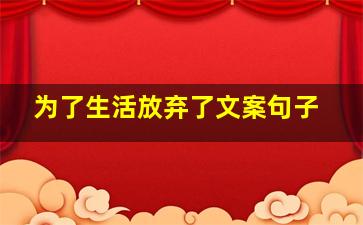 为了生活放弃了文案句子