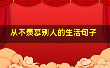 从不羡慕别人的生活句子