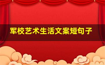 军校艺术生活文案短句子