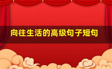 向往生活的高级句子短句