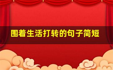 围着生活打转的句子简短