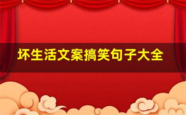 坏生活文案搞笑句子大全