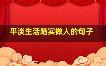 平淡生活踏实做人的句子