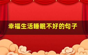 幸福生活睡眠不好的句子