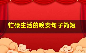 忙碌生活的晚安句子简短