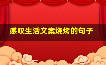 感叹生活文案烧烤的句子