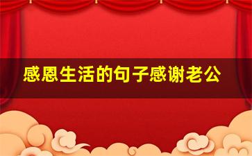 感恩生活的句子感谢老公