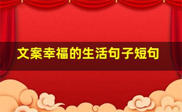 文案幸福的生活句子短句